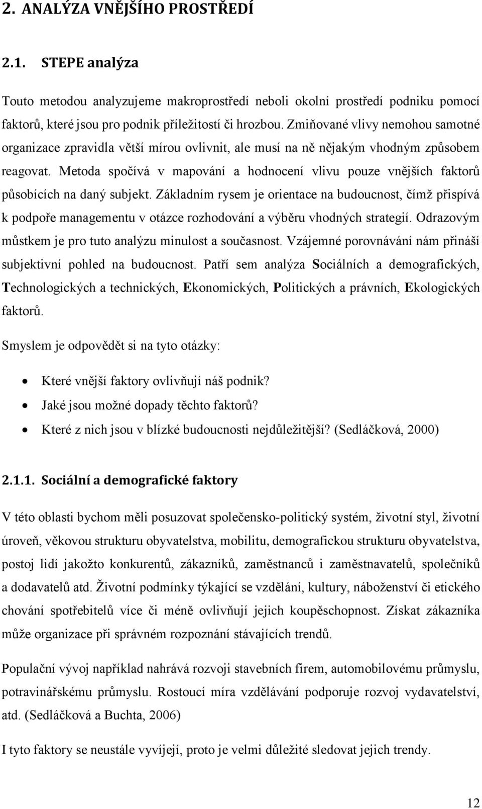 Metoda spočívá v mapování a hodnocení vlivu pouze vnějších faktorů působících na daný subjekt.