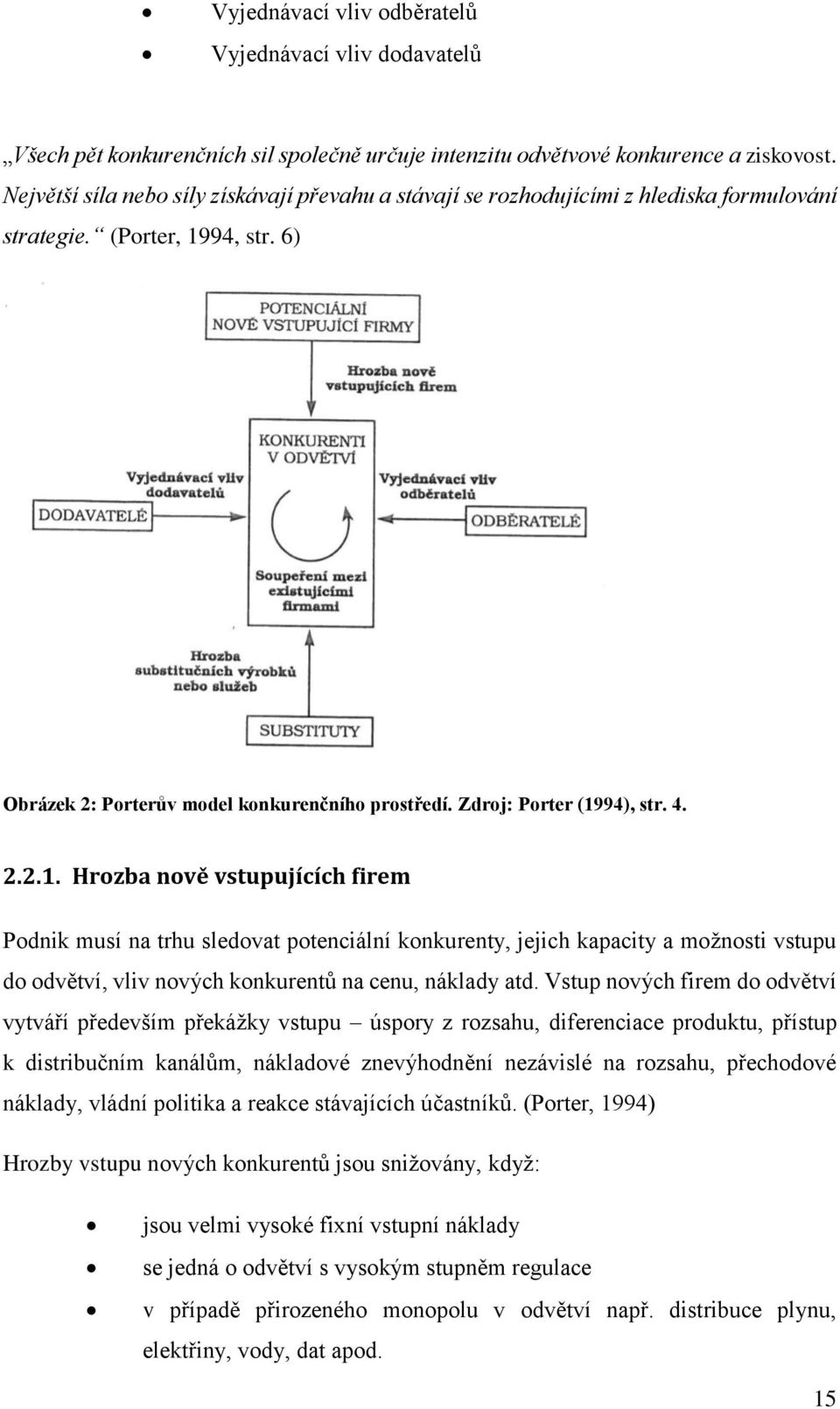 Zdroj: Porter (1994), str. 4. 2.2.1. Hrozba nově vstupujících firem Podnik musí na trhu sledovat potenciální konkurenty, jejich kapacity a možnosti vstupu do odvětví, vliv nových konkurentů na cenu, náklady atd.