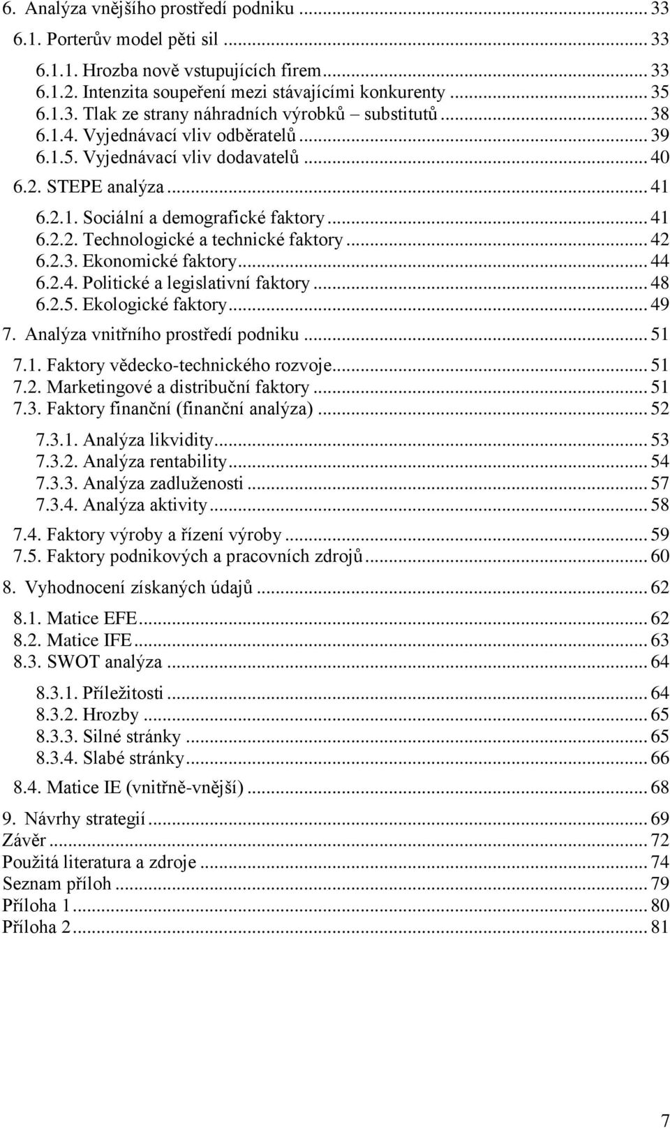 .. 42 6.2.3. Ekonomické faktory... 44 6.2.4. Politické a legislativní faktory... 48 6.2.5. Ekologické faktory... 49 7. Analýza vnitřního prostředí podniku... 51 7.1. Faktory vědecko-technického rozvoje.