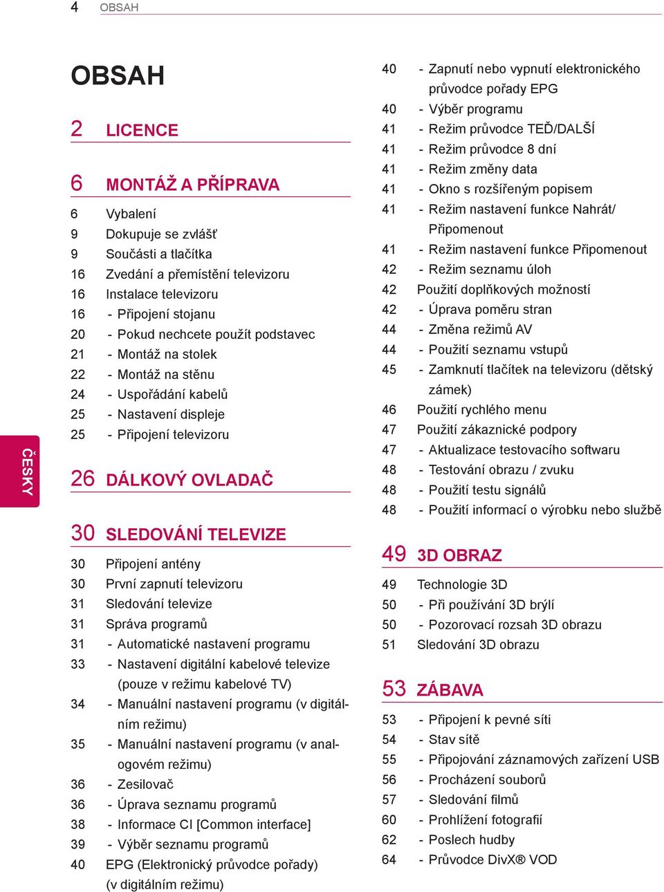 První zapnutí televizoru 31 Sledování televize 31 Správa programů 31 - Automatické nastavení programu 33 - Nastavení digitální kabelové televize (pouze v režimu kabelové TV) 34 - Manuální nastavení