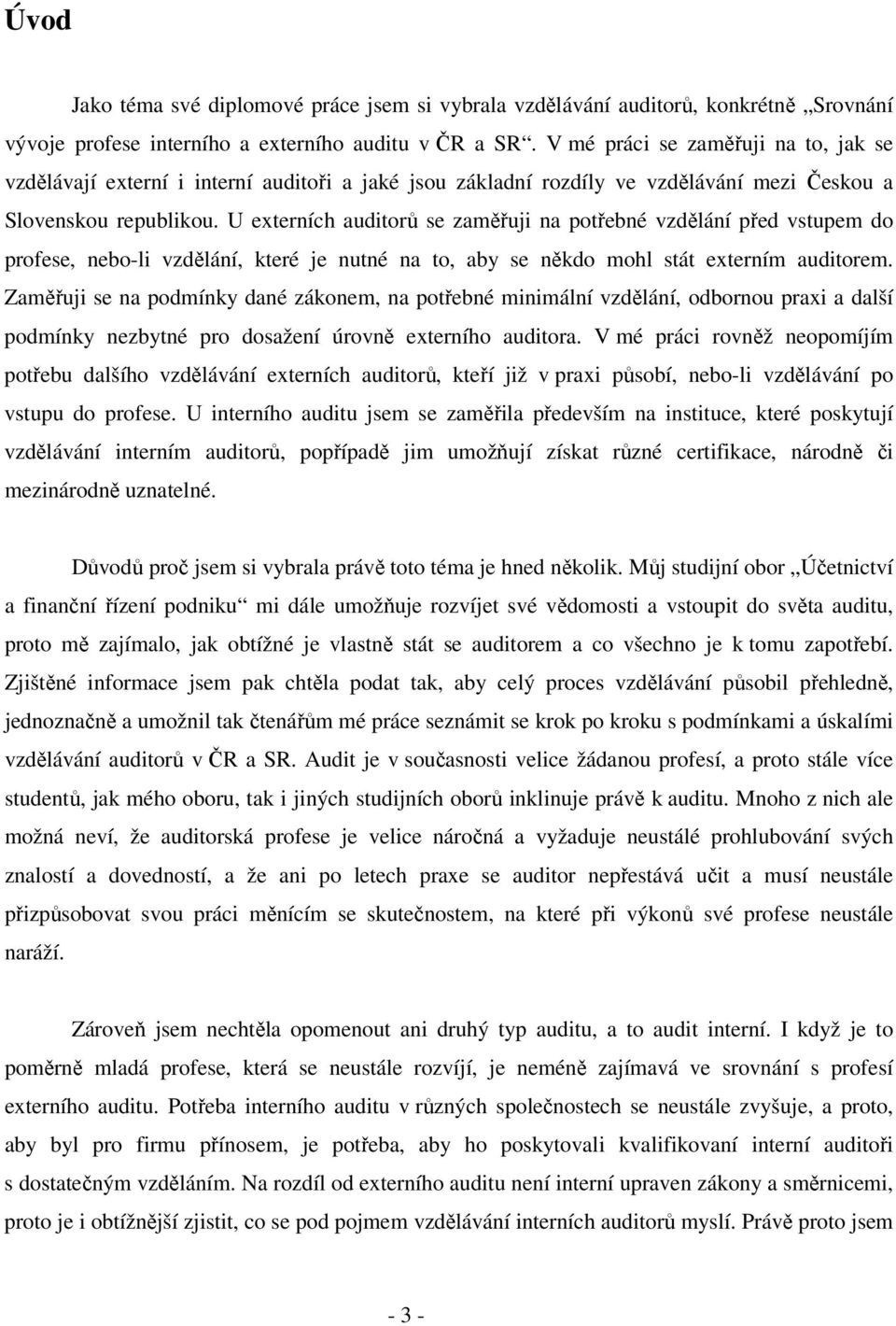 U externích auditorů se zaměřuji na potřebné vzdělání před vstupem do profese, nebo-li vzdělání, které je nutné na to, aby se někdo mohl stát externím auditorem.