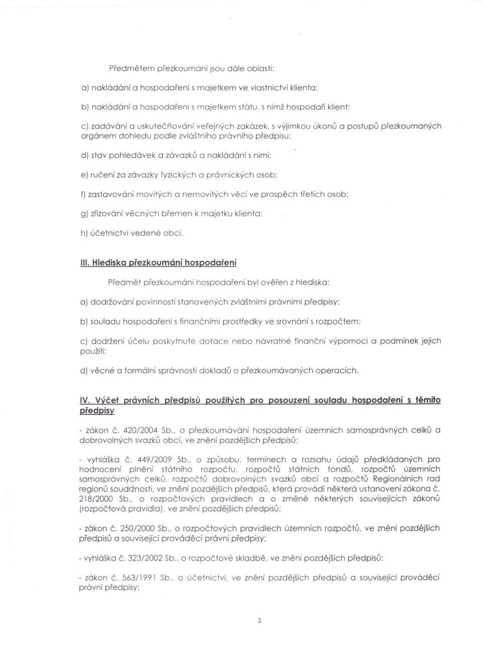 zastavování movitých a nemovitých věcí ve prospěch třetích osob; g) zřizovánívěcných břemen k majetku klienta; h) účetnictví vedené obcí. III.