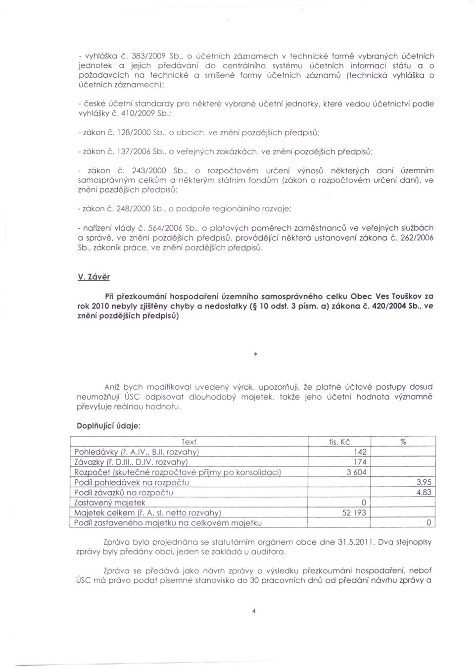 (technická vyhláška o účetních záznamech); - české účetní standardy pro některé vybrané účetní jednotky. které vedou účetnictví podle vyhlášky č. 410/2009 se. - zákon č. 128/2000 Sb.. o obcích.