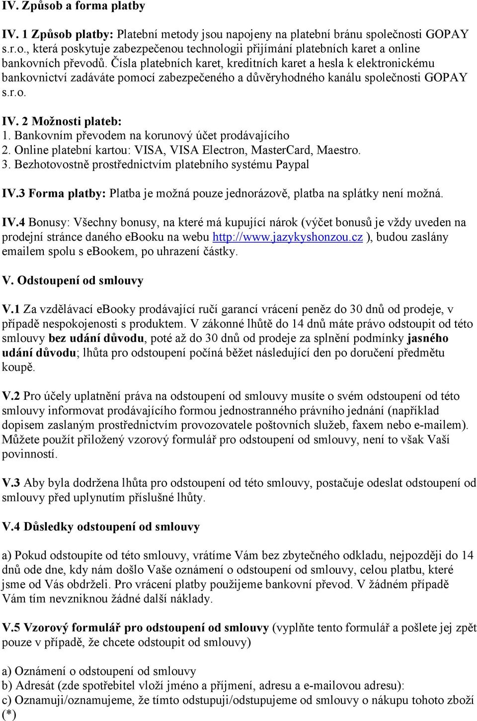 Bankovním převodem na korunový účet prodávajícího 2. Online platební kartou: VISA, VISA Electron, MasterCard, Maestro. 3. Bezhotovostně prostřednictvím platebního systému Paypal IV.