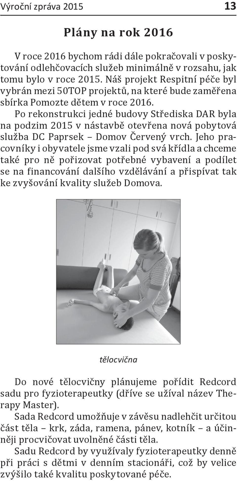 Po rekonstrukci jedné budovy Střediska DAR byla na podzim 2015 v nástavbě otevřena nová pobytová služba DC Paprsek Domov Červený vrch.