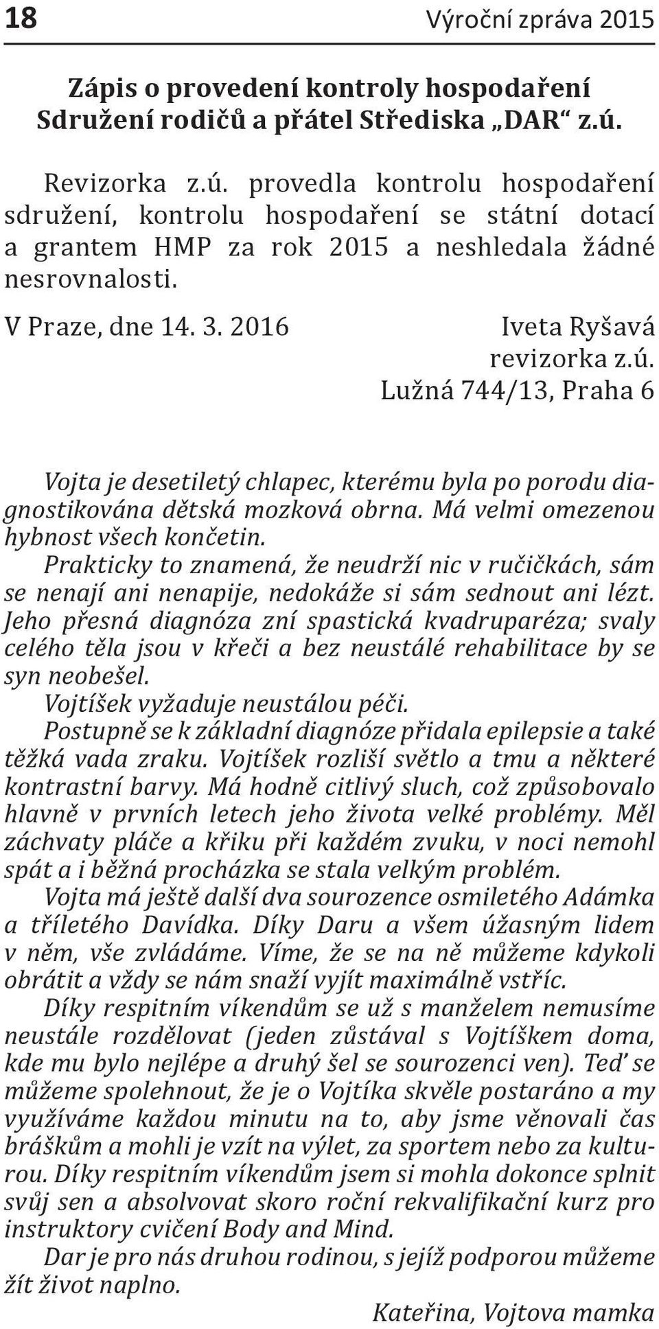 2016 Iveta Ryšavá revizorka z.ú. Lužná 744/13, Praha 6 Vojta je desetiletý chlapec, kterému byla po porodu diagnostikována dětská mozková obrna. Má velmi omezenou hybnost všech končetin.