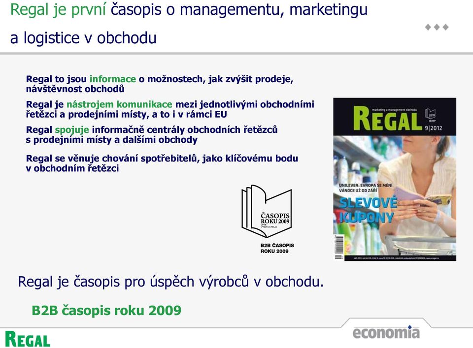 v rámci EU Regal spojuje informačně centrály obchodních řetězců s prodejními místy a dalšími obchody Regal se věnuje