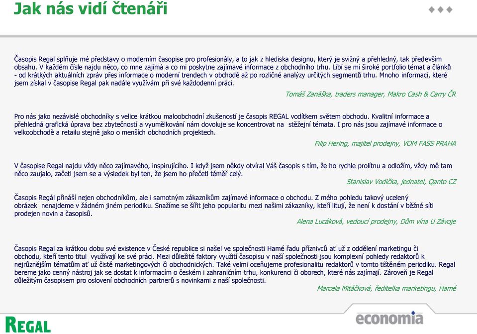 Líbí se mi široké portfolio témat a článků - od krátkých aktuálních zpráv přes informace o moderní trendech v obchodě až po rozličné analýzy určitých segmentů trhu.