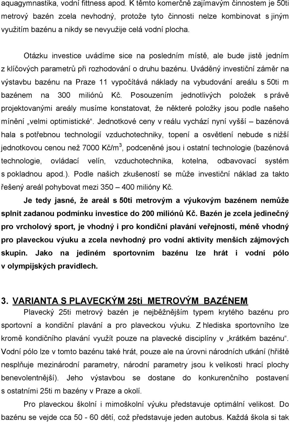 Otázku investice uvádíme sice na posledním místě, ale bude jistě jedním z klíčových parametrů při rozhodování o druhu bazénu.