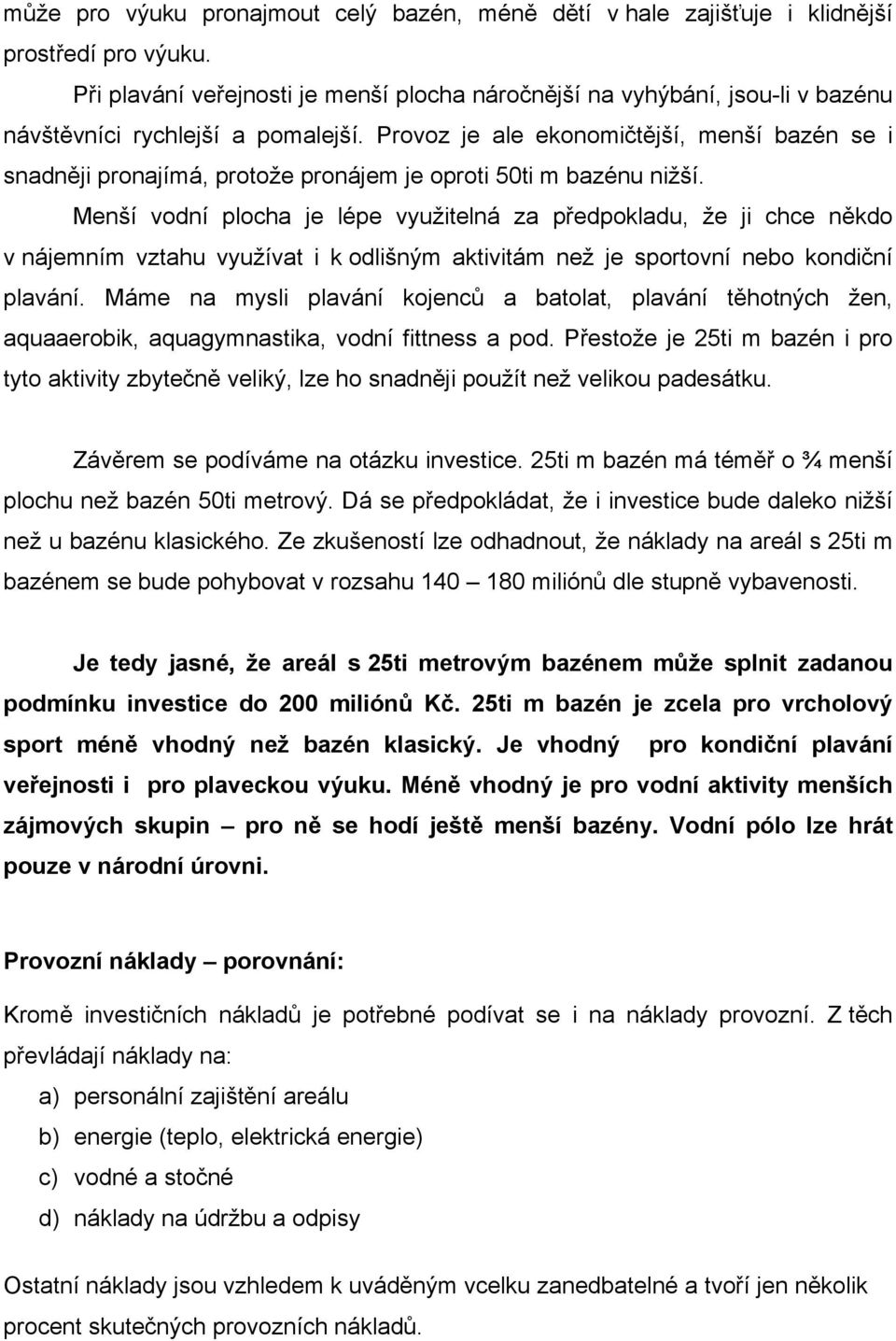 Provoz je ale ekonomičtější, menší bazén se i snadněji pronajímá, protože pronájem je oproti 50ti m bazénu nižší.