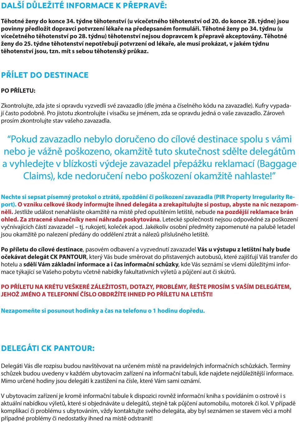 týdnu) těhotenství nejsou dopravcem k přepravě akceptovány. Těhotné ženy do 25. týdne těhotenství nepotřebují potvrzení od lékaře, ale musí prokázat, v jakém týdnu těhotenství jsou, tzn.