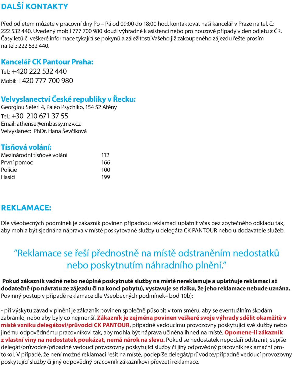 Časy letů či veškeré informace týkající se pokynů a záležitostí Vašeho již zakoupeného zájezdu řešte prosím na tel.: 222 532 440. Kancelář CK Pantour Praha: Tel.