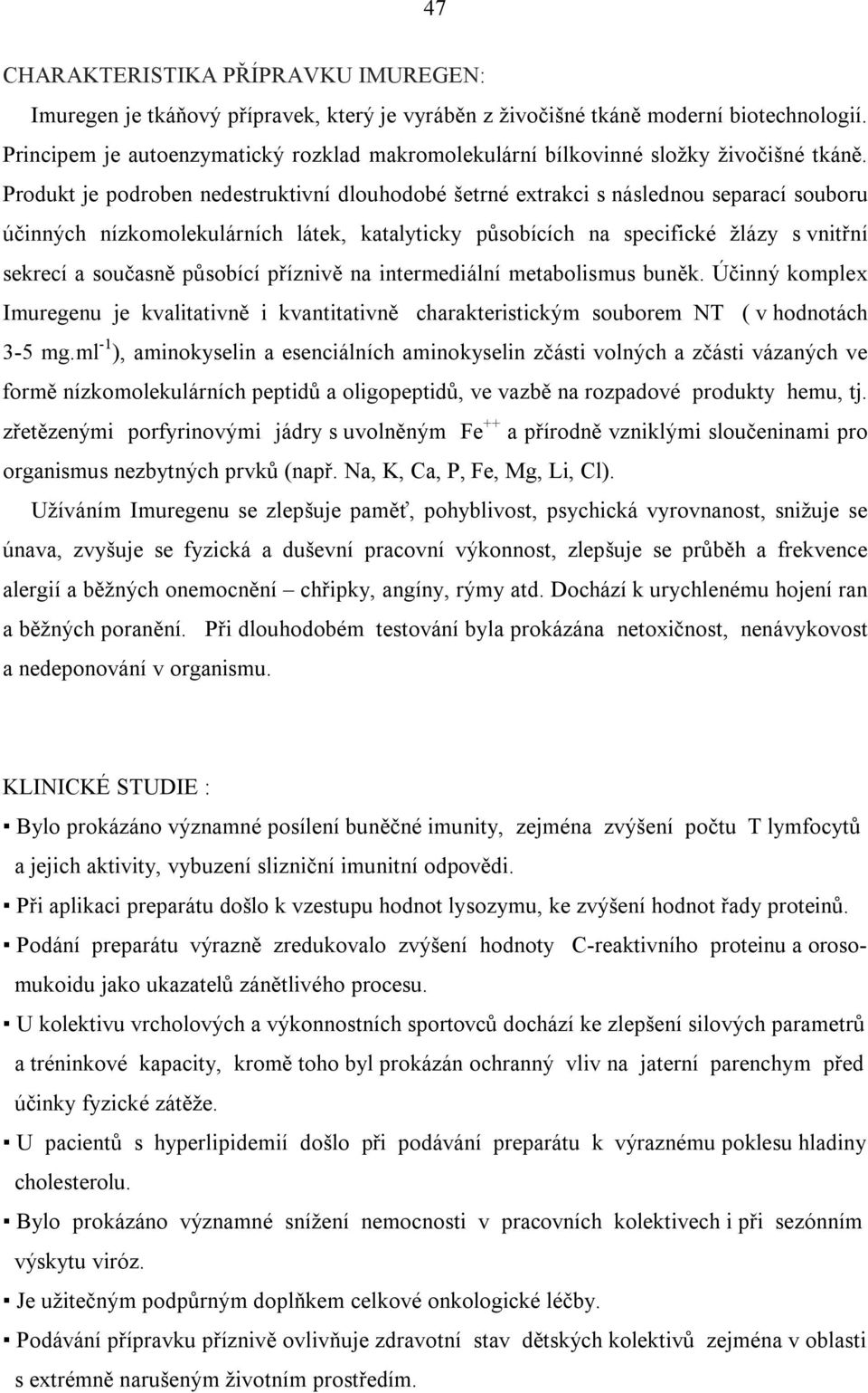 Produkt je podroben nedestruktivní dlouhodobé šetrné extrakci s následnou separací souboru účinných nízkomolekulárních látek, katalyticky působících na specifické žlázy s vnitřní sekrecí a současně