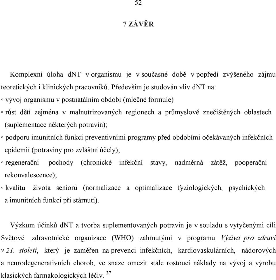 potravin); podporu imunitních funkcí preventivními programy před obdobími očekávaných infekčních epidemií (potraviny pro zvláštní účely); regenerační pochody (chronické infekční stavy, nadměrná