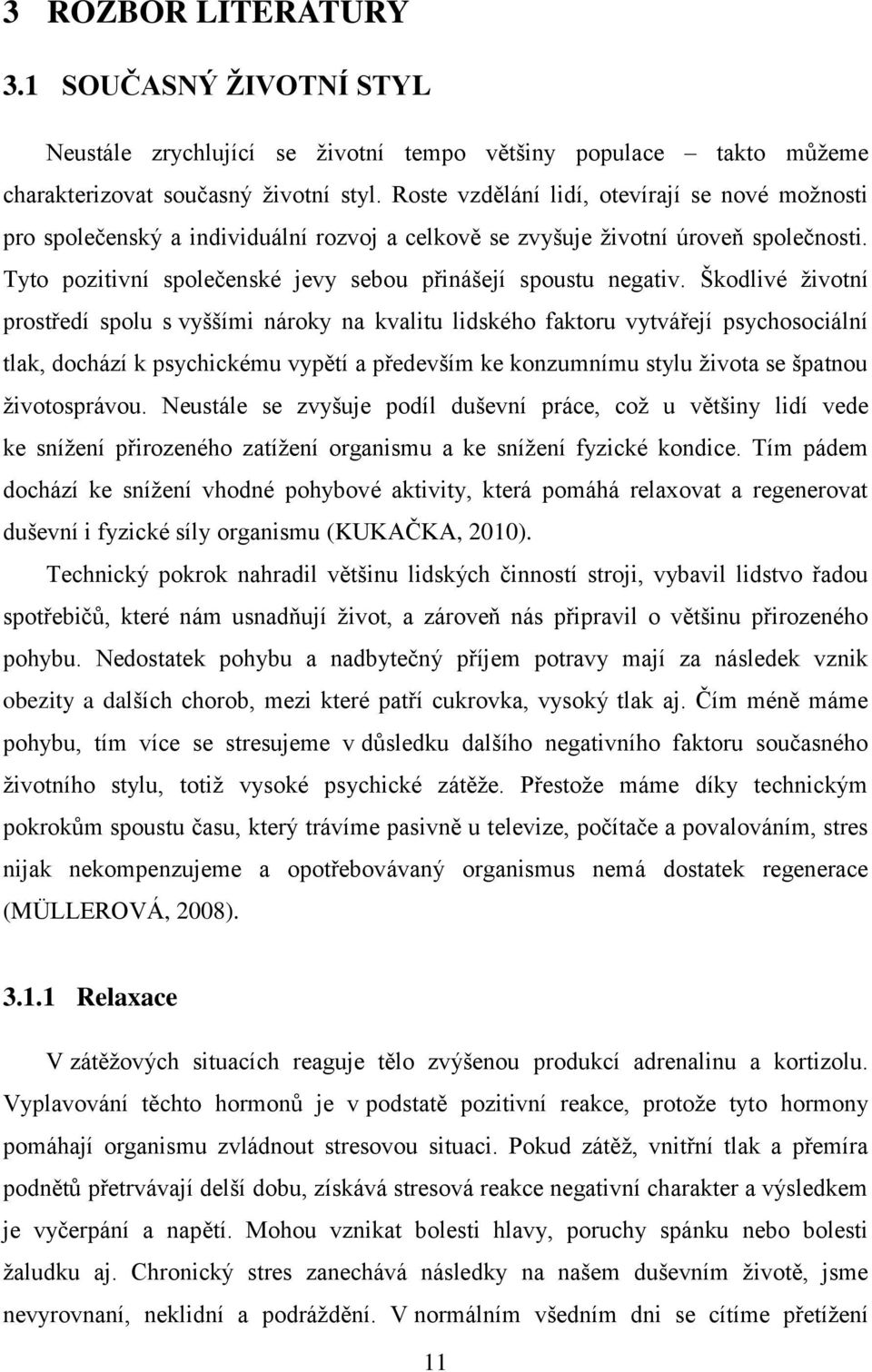 Škodlivé životní prostředí spolu s vyššími nároky na kvalitu lidského faktoru vytvářejí psychosociální tlak, dochází k psychickému vypětí a především ke konzumnímu stylu života se špatnou