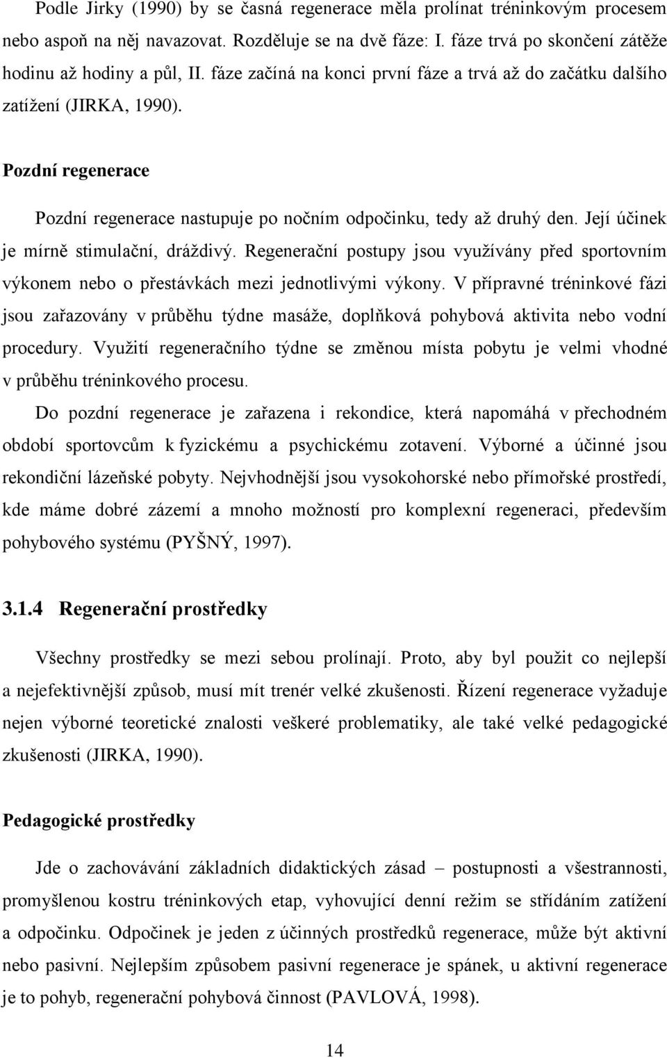 Její účinek je mírně stimulační, dráždivý. Regenerační postupy jsou využívány před sportovním výkonem nebo o přestávkách mezi jednotlivými výkony.