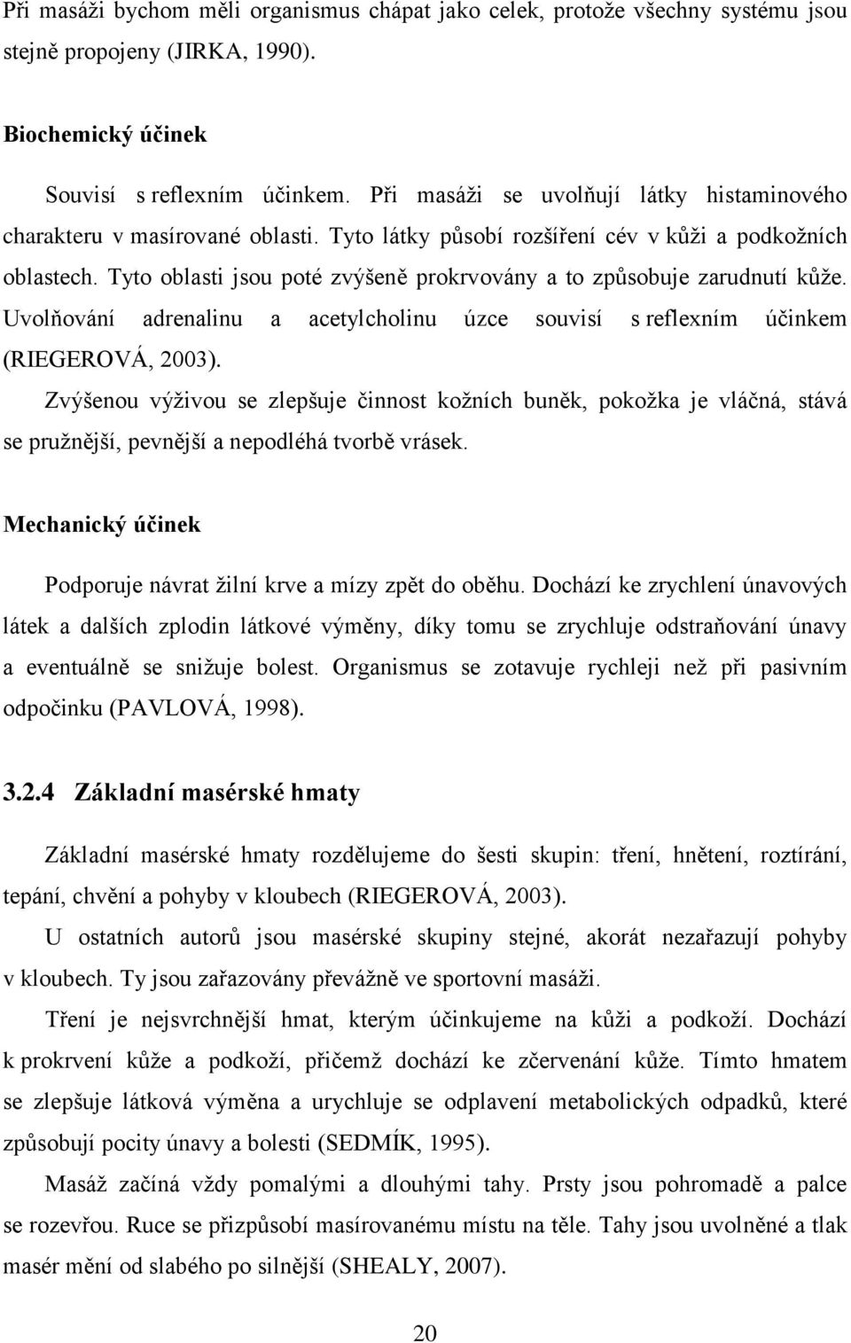 Tyto oblasti jsou poté zvýšeně prokrvovány a to způsobuje zarudnutí kůže. Uvolňování adrenalinu a acetylcholinu úzce souvisí s reflexním účinkem (RIEGEROVÁ, 2003).