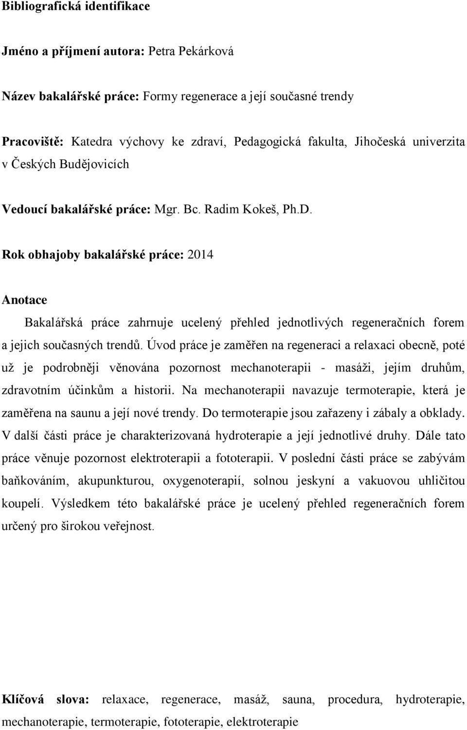 Rok obhajoby bakalářské práce: 2014 Anotace Bakalářská práce zahrnuje ucelený přehled jednotlivých regeneračních forem a jejich současných trendů.