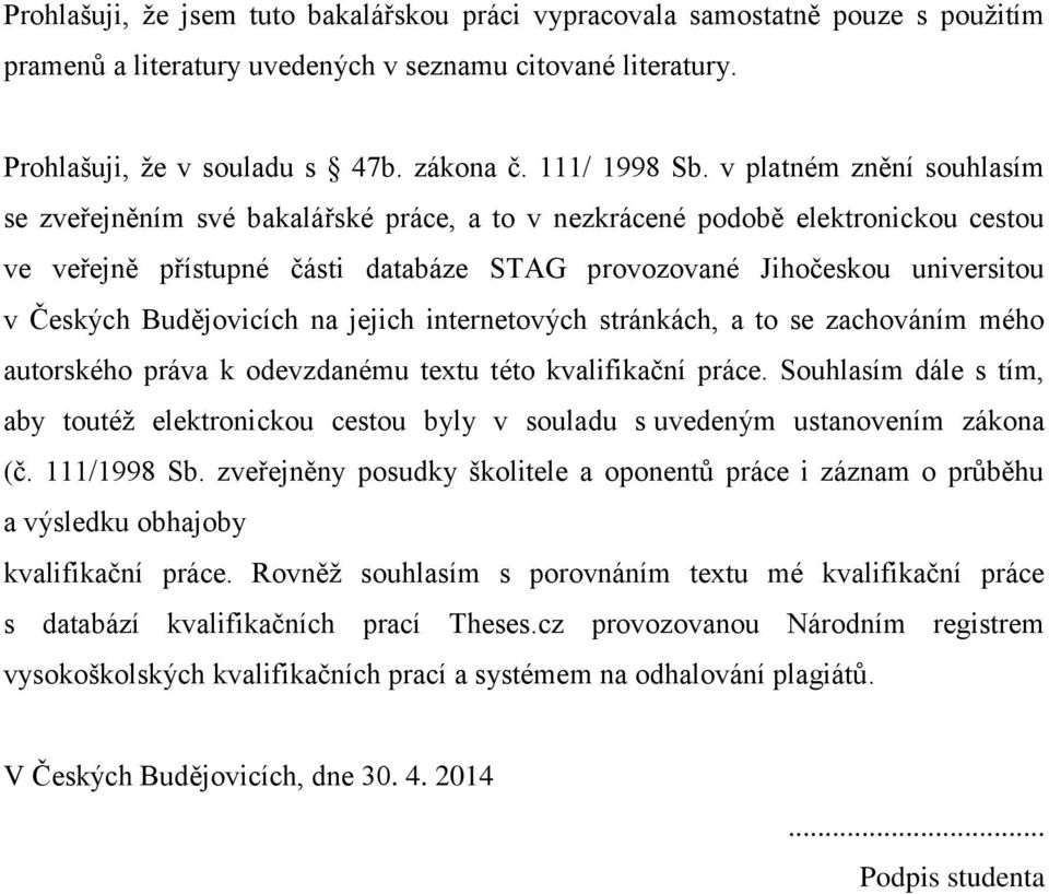 Budějovicích na jejich internetových stránkách, a to se zachováním mého autorského práva k odevzdanému textu této kvalifikační práce.