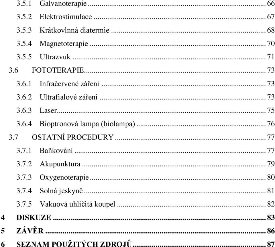 .. 76 3.7 OSTATNÍ PROCEDURY... 77 3.7.1 Baňkování... 77 3.7.2 Akupunktura... 79 3.7.3 Oxygenoterapie... 80 3.7.4 Solná jeskyně.