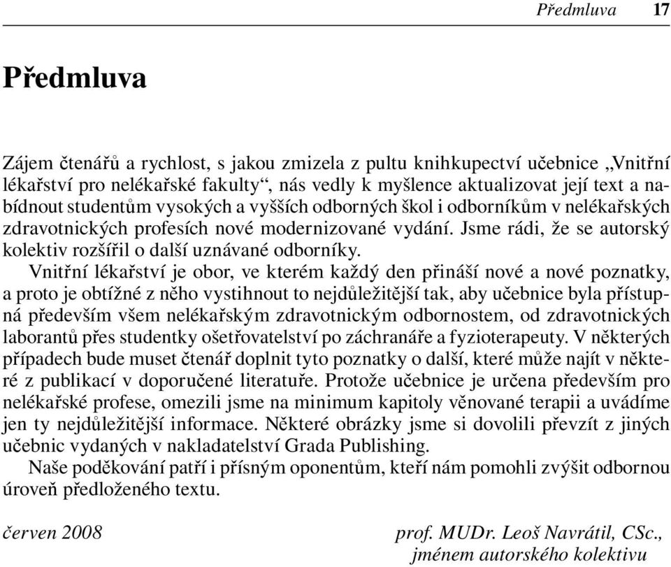 Vnitřní lékařství je obor, ve kterém každý den přináší nové a nové poznatky, a proto je obtížné z něho vystihnout to nejdůležitější tak, aby učebnice byla přístupná především všem nelékařským