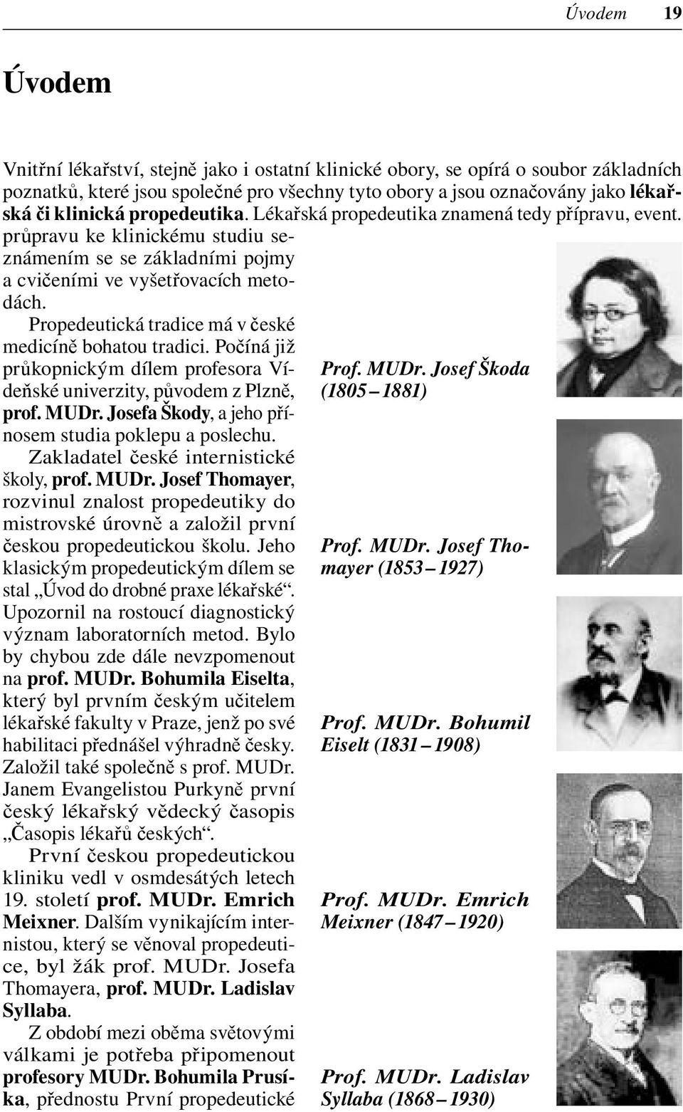 Propedeutická tradice má v české medicíně bohatou tradici. Počíná již průkopnickým dílem profesora Vídeňské univerzity, původem z Plzně, prof. MUDr.