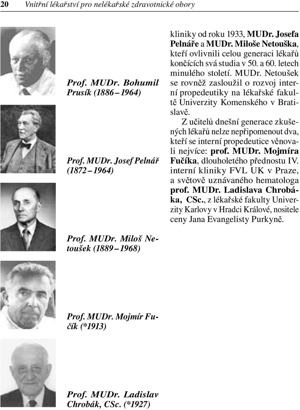Netoušek se rovněž zasloužil o rozvoj interní propedeutiky na lékařské fakultě Univerzity Komenského v Bratislavě.