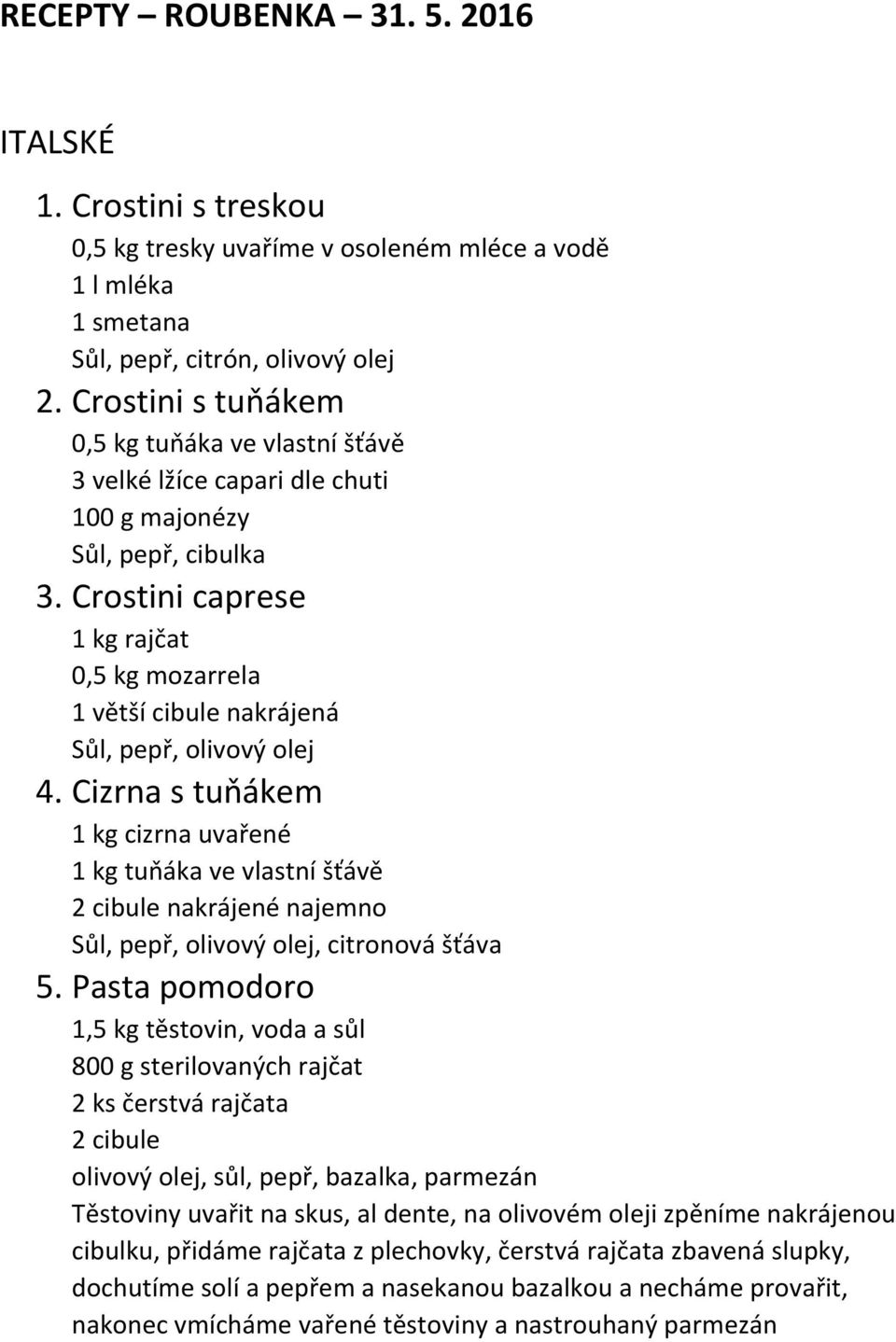 Crostini caprese 1 kg rajčat 0,5 kg mozarrela 1 větší cibule nakrájená Sůl, pepř, olivový olej 4.