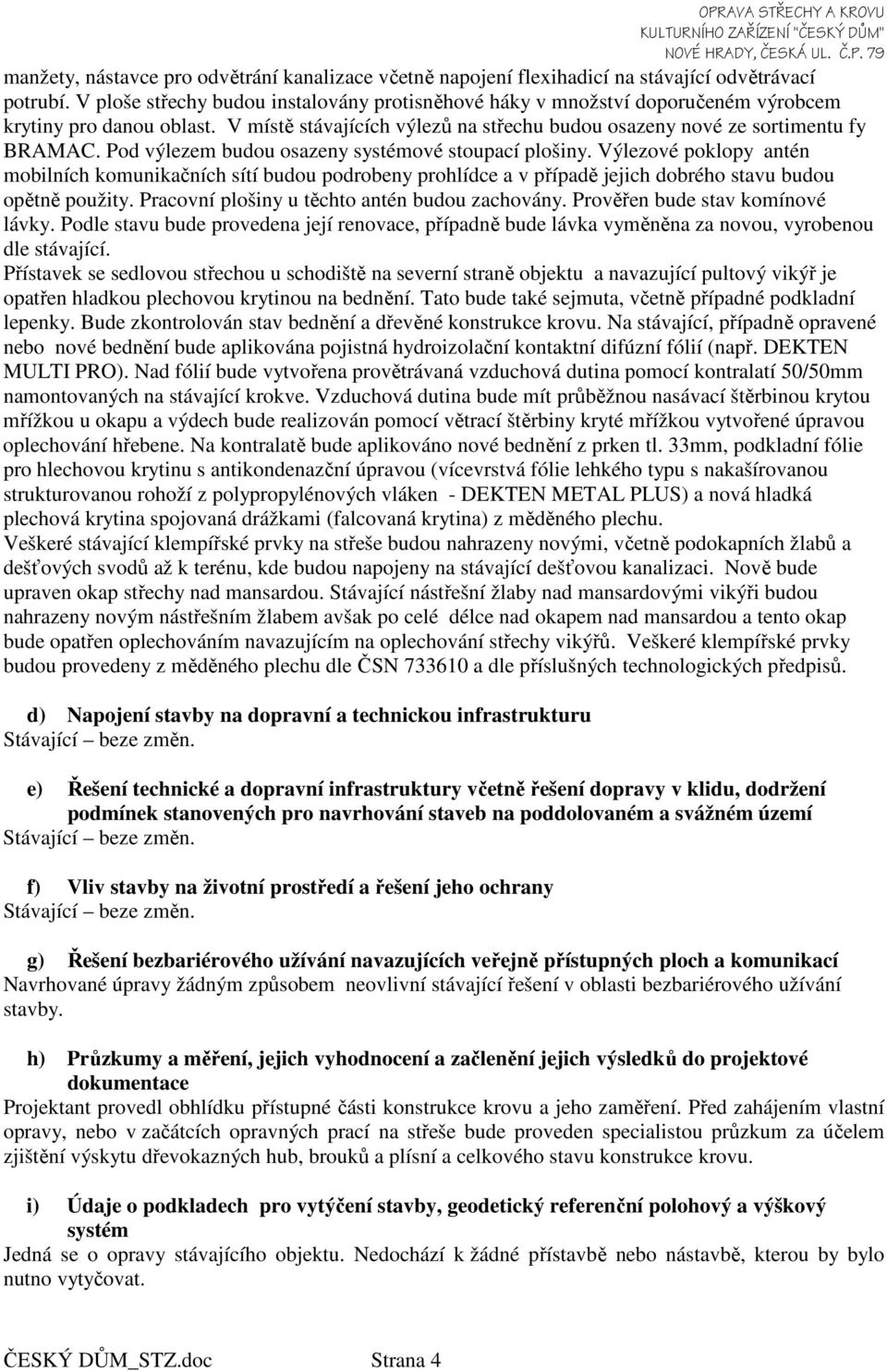 Pod výlezem budou osazeny systémové stoupací plošiny. Výlezové poklopy antén mobilních komunikačních sítí budou podrobeny prohlídce a v případě jejich dobrého stavu budou opětně použity.