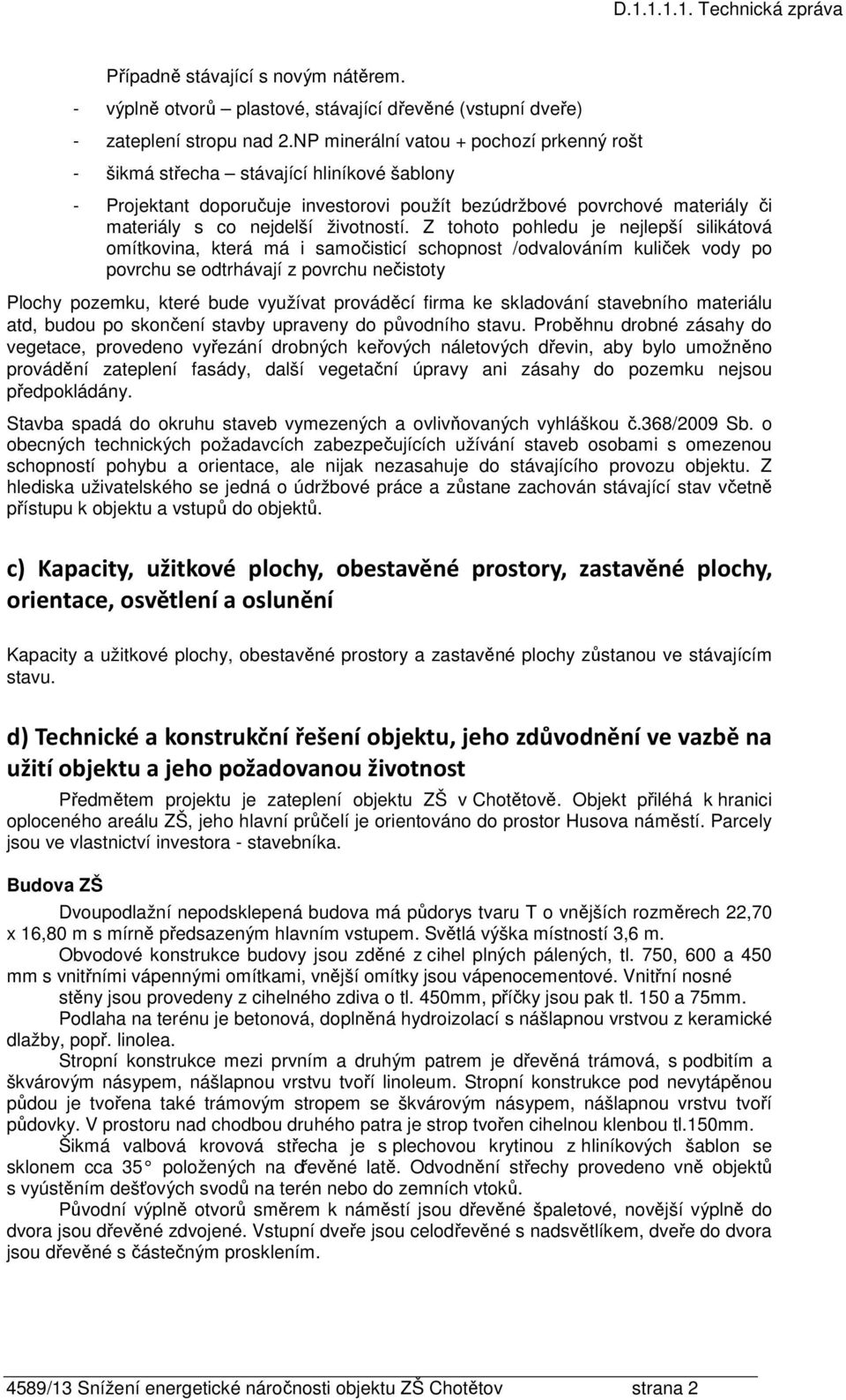 Z tohoto pohledu je nejlepší silikátová omítkovina, která má i samočisticí schopnost /odvalováním kuliček vody po povrchu se odtrhávají z povrchu nečistoty Plochy pozemku, které bude využívat