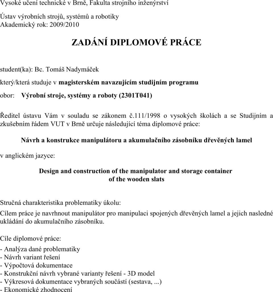 111/1998 o vysokých školách a se Studijním a zkušebním řádem VUT v Brně určuje následující téma diplomové práce: Návrh a konstrukce manipulátoru a akumulačního zásobníku dřevěných lamel v anglickém