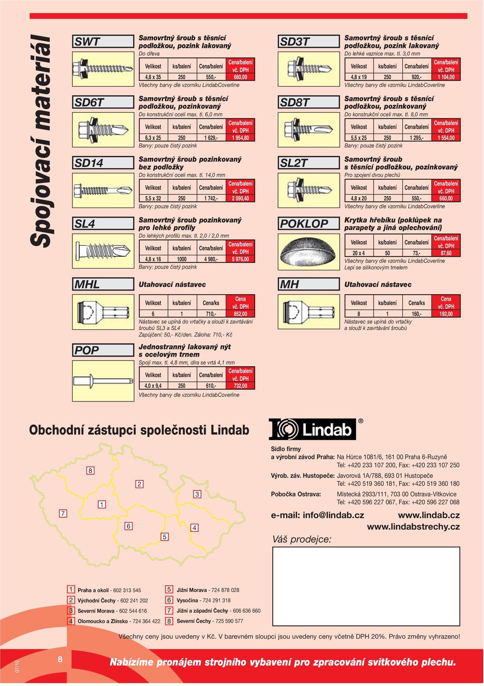 6,0 mm Velikost ks/balení /balení /balení 6,3 x 25 250 1 629,- 1 954,80 Barvy: pouze čistý pozink Samovrtný šroub pozinkovaný bez podložky Do konstrukční oceli max. tl.