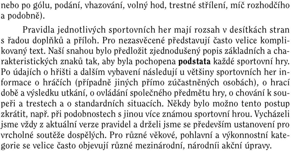 Po údajích o hfii ti a dal ím vybavení následují u vût iny sportovních her informace o hráãích (pfiípadnû jin ch pfiímo zúãastnûn ch osobách), o hrací dobû a v sledku utkání, o ovládání spoleãného