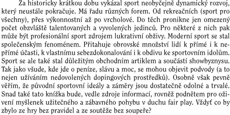 Moderní sport se stal spoleãensk m fenoménem. Pfiitahuje obrovské mnoïství lidí k pfiímé i k nepfiímé úãasti, k vlastnímu sebezdokonalování i k obdivu ke sportovním idolûm.