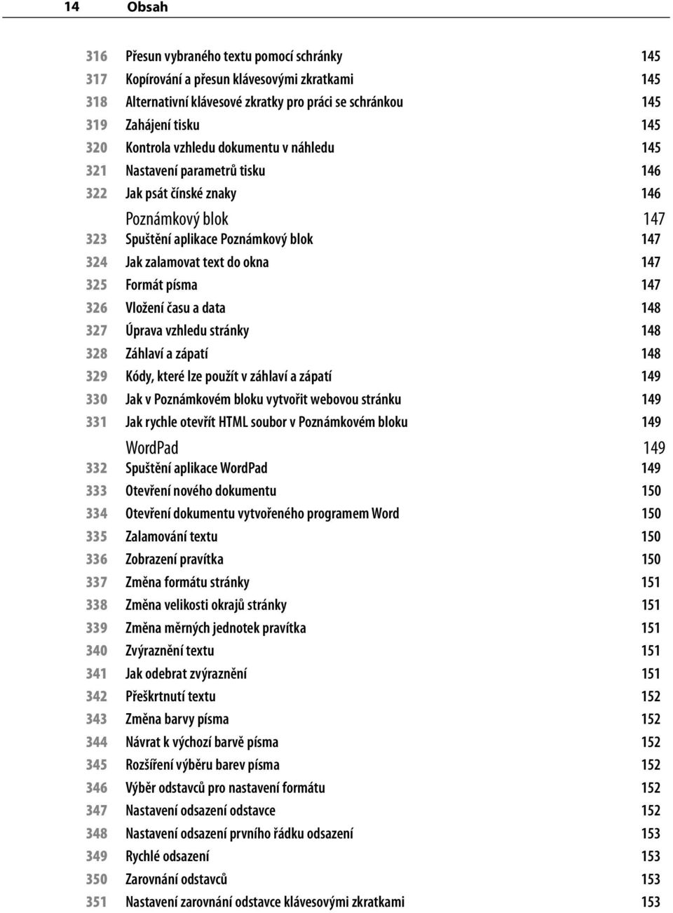 147 325 Formát písma 147 326 Vložení času a data 148 327 Úprava vzhledu stránky 148 328 Záhlaví a zápatí 148 329 Kódy, které lze použít v záhlaví a zápatí 149 330 Jak v Poznámkovém bloku vytvořit