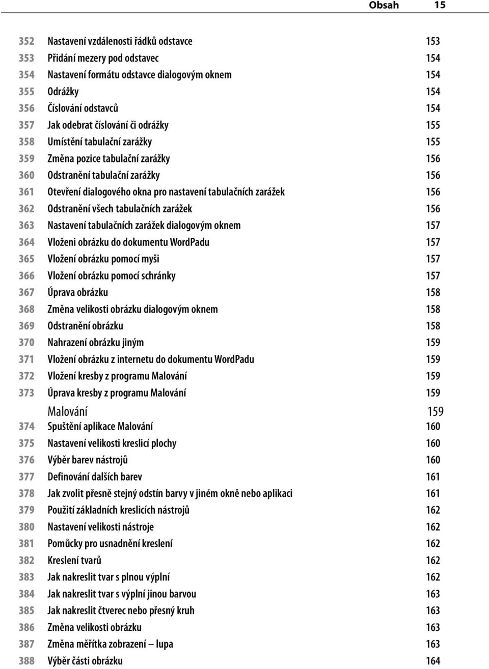 zarážek 156 362 Odstranění všech tabulačních zarážek 156 363 Nastavení tabulačních zarážek dialogovým oknem 157 364 Vloženi obrázku do dokumentu WordPadu 157 365 Vložení obrázku pomocí myši 157 366