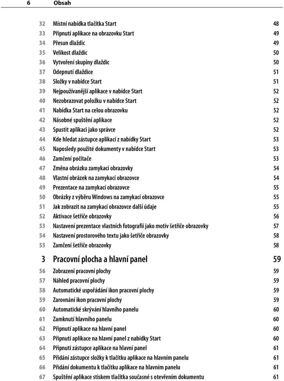 jako správce 52 44 Kde hledat zástupce aplikací z nabídky Start 53 45 Naposledy použité dokumenty v nabídce Start 53 46 Zamčení počítače 53 47 Změna obrázku zamykací obrazovky 54 48 Vlastní obrázek