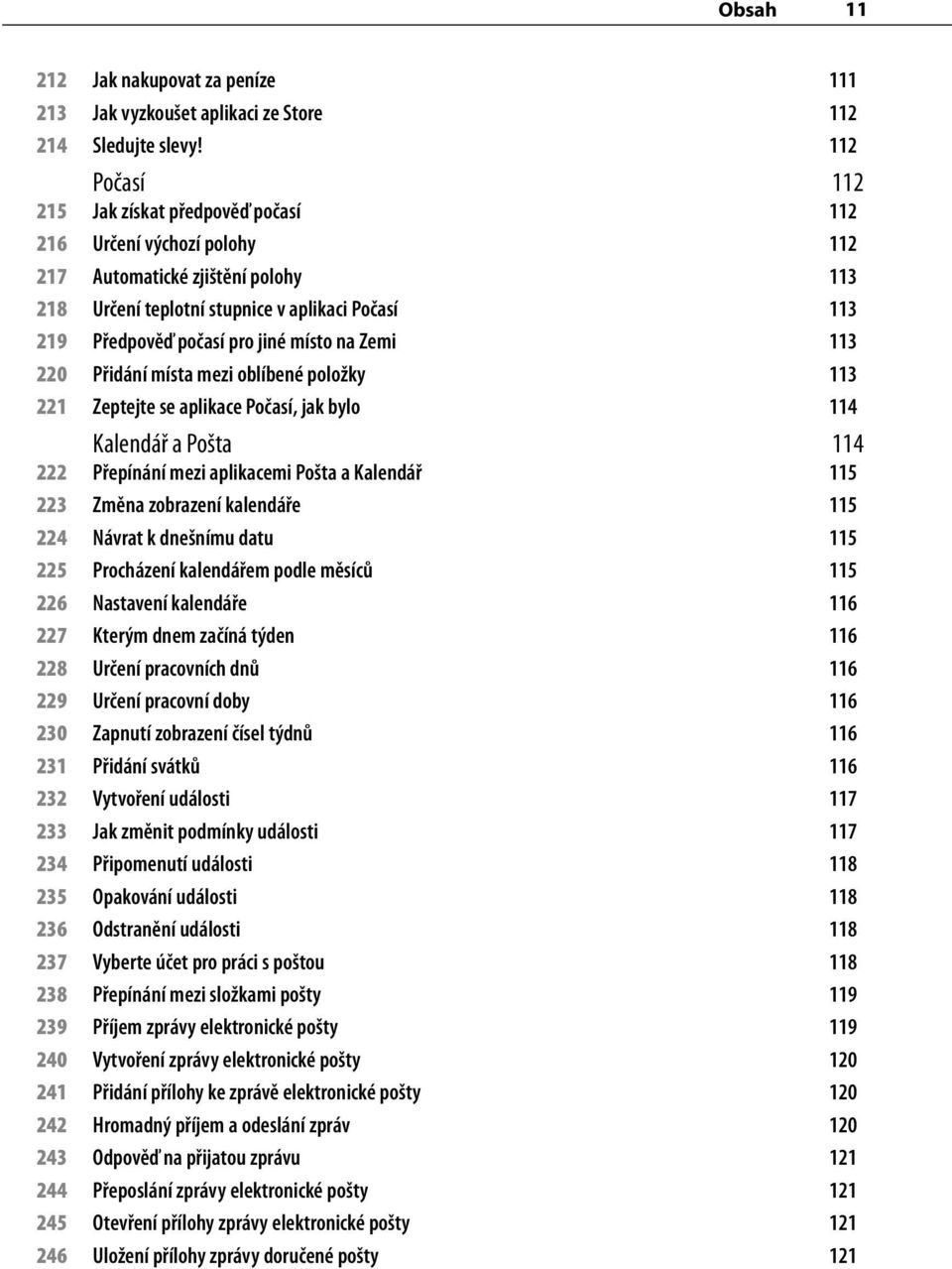 místo na Zemi 113 220 Přidání místa mezi oblíbené položky 113 221 Zeptejte se aplikace Počasí, jak bylo 114 Kalendář a Pošta 114 222 Přepínání mezi aplikacemi Pošta a Kalendář 115 223 Změna zobrazení