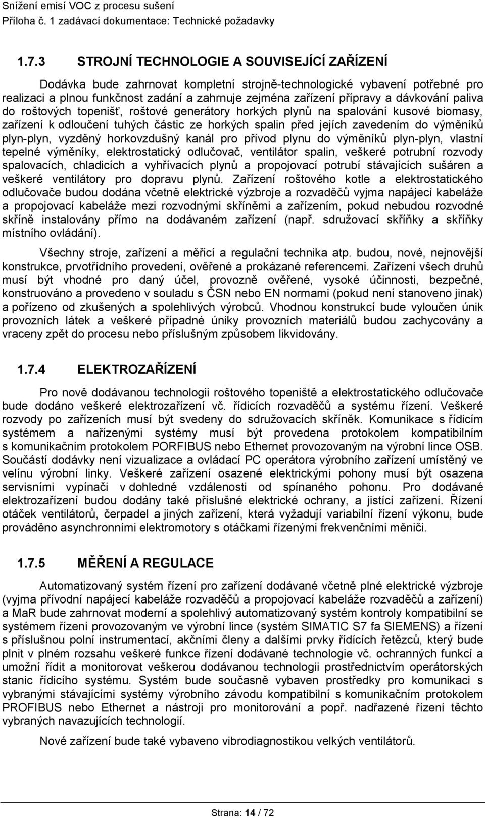 vyzděný horkovzdušný kanál pro přívod plynu do výměníků plyn-plyn, vlastní tepelné výměníky, elektrostatický odlučovač, ventilátor spalin, veškeré potrubní rozvody spalovacích, chladicích a