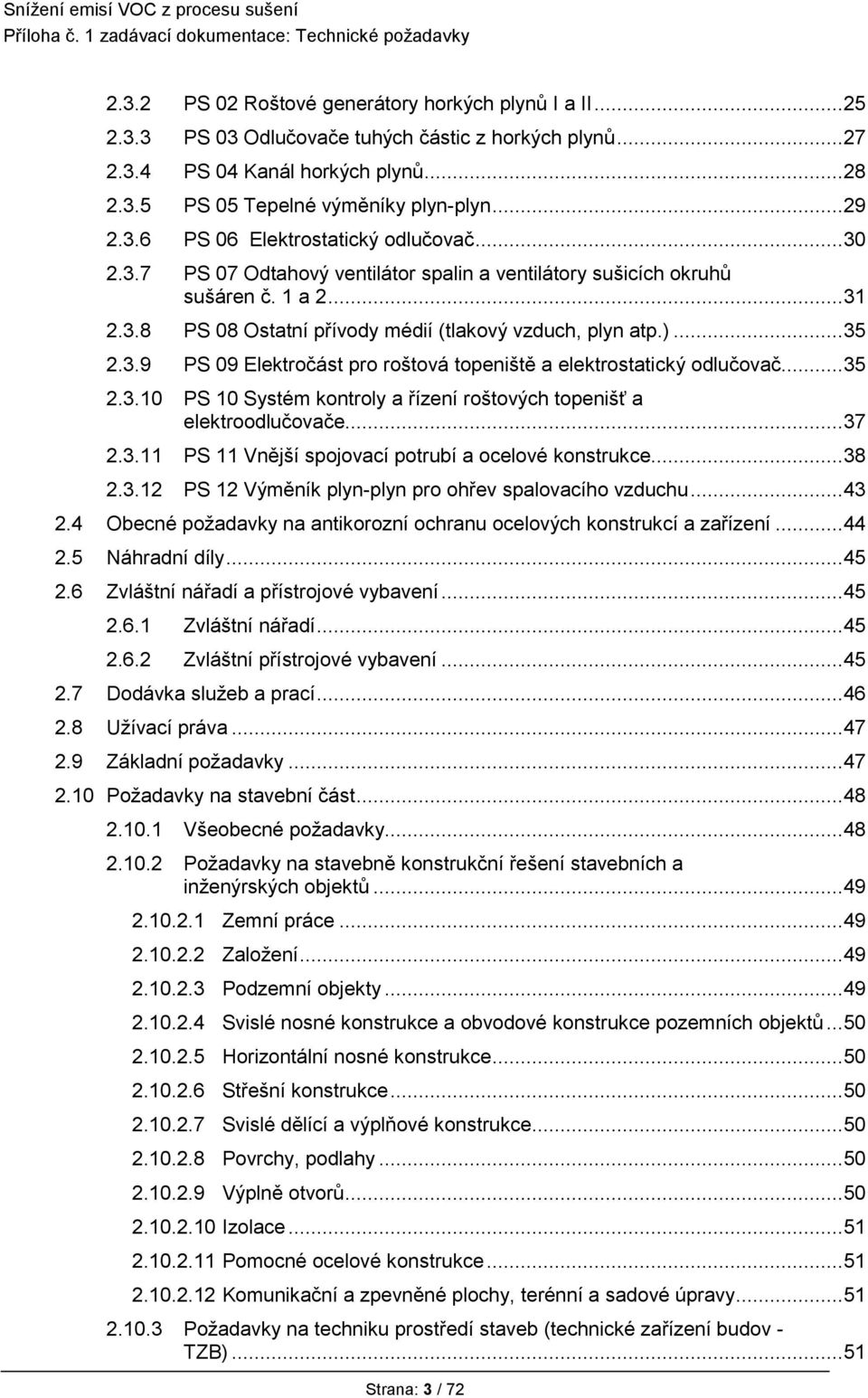 .. 35 2.3.9 PS 09 Elektročást pro roštová topeniště a elektrostatický odlučovač... 35 2.3.10 PS 10 Systém kontroly a řízení roštových topenišť a elektroodlučovače... 37 2.3.11 PS 11 Vnější spojovací potrubí a ocelové konstrukce.