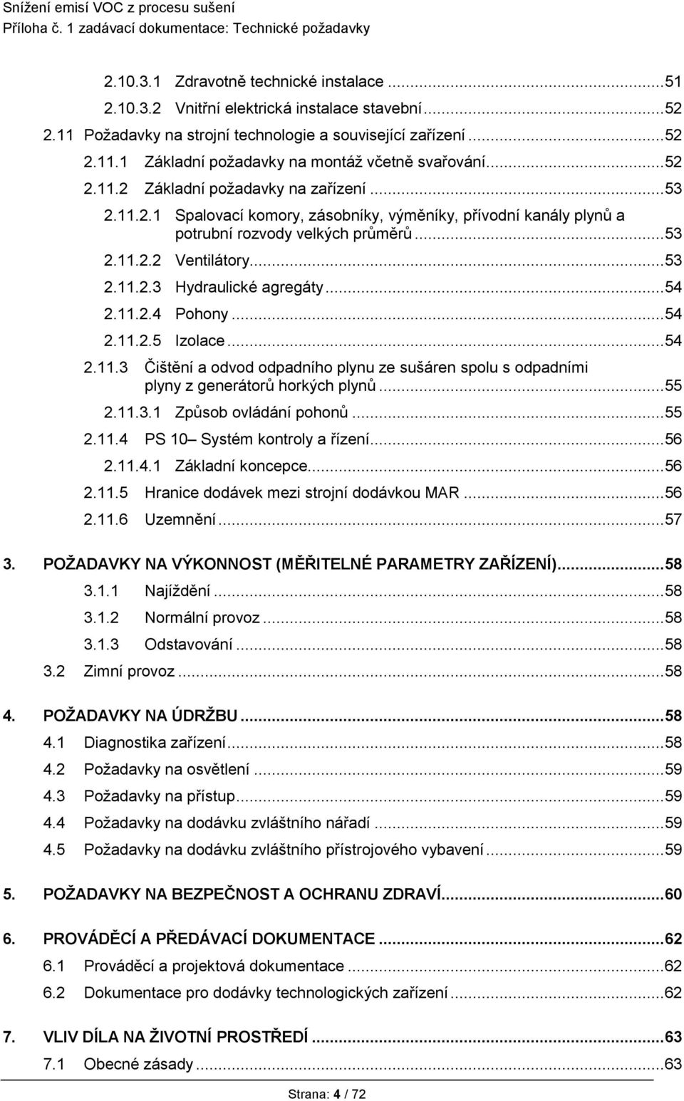 .. 54 2.11.2.4 Pohony... 54 2.11.2.5 Izolace... 54 2.11.3 Čištění a odvod odpadního plynu ze sušáren spolu s odpadními plyny z generátorů horkých plynů... 55 2.11.3.1 Způsob ovládání pohonů... 55 2.11.4 PS 10 Systém kontroly a řízení.