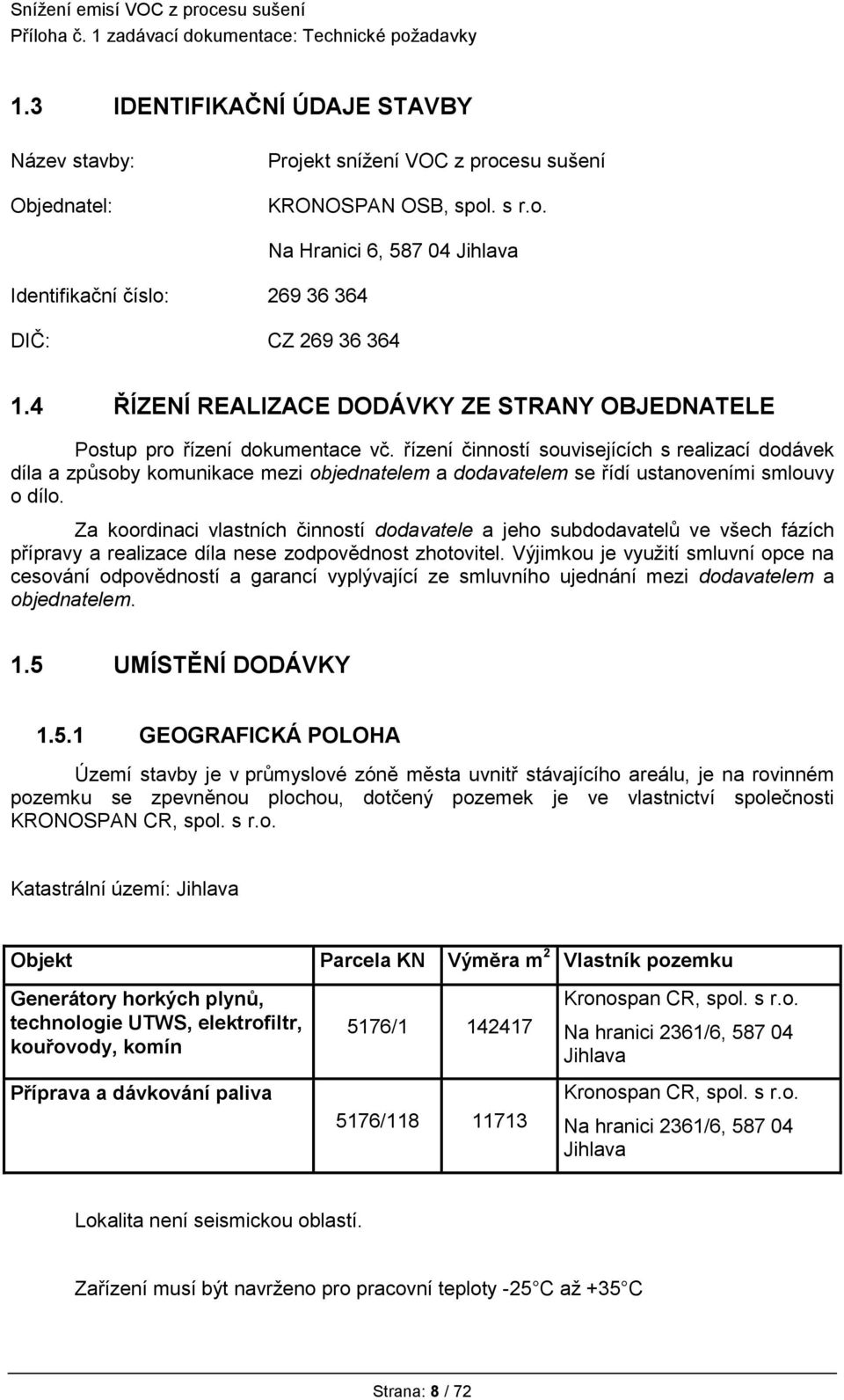 řízení činností souvisejících s realizací dodávek díla a způsoby komunikace mezi objednatelem a dodavatelem se řídí ustanoveními smlouvy o dílo.