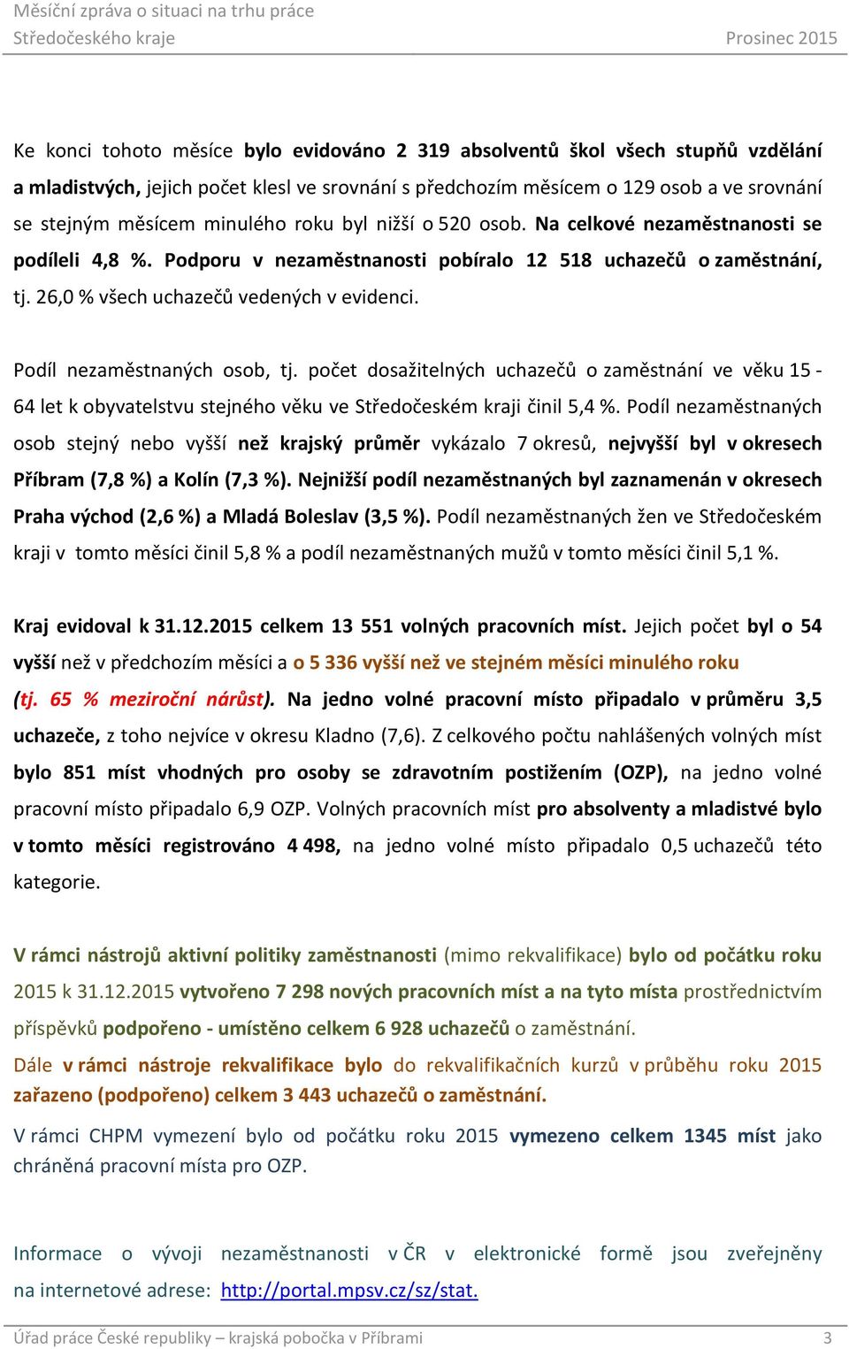 Podíl nezaměstnaných osob, tj. počet dosažitelných uchazečů o zaměstnání ve věku 15-64 let k obyvatelstvu stejného věku ve Středočeském kraji činil 5,4 %.