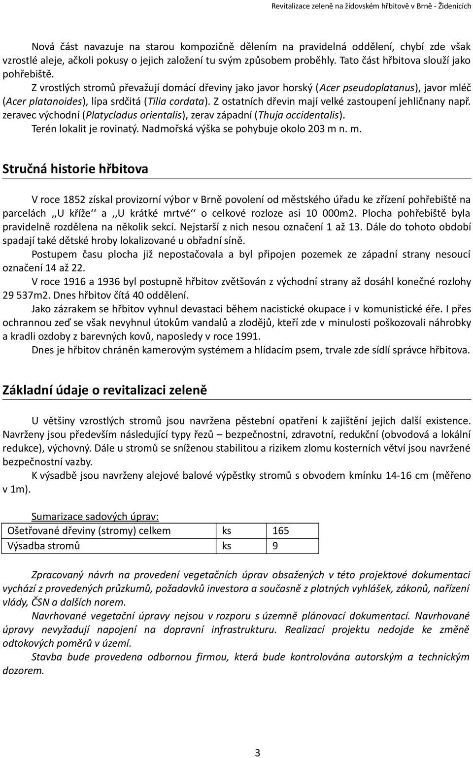 Z ostatních dřevin mají velké zastoupení jehličnany např. zeravec východní (Platycladus orientalis), zerav západní (Thuja occidentalis). Terén lokalit je rovinatý.