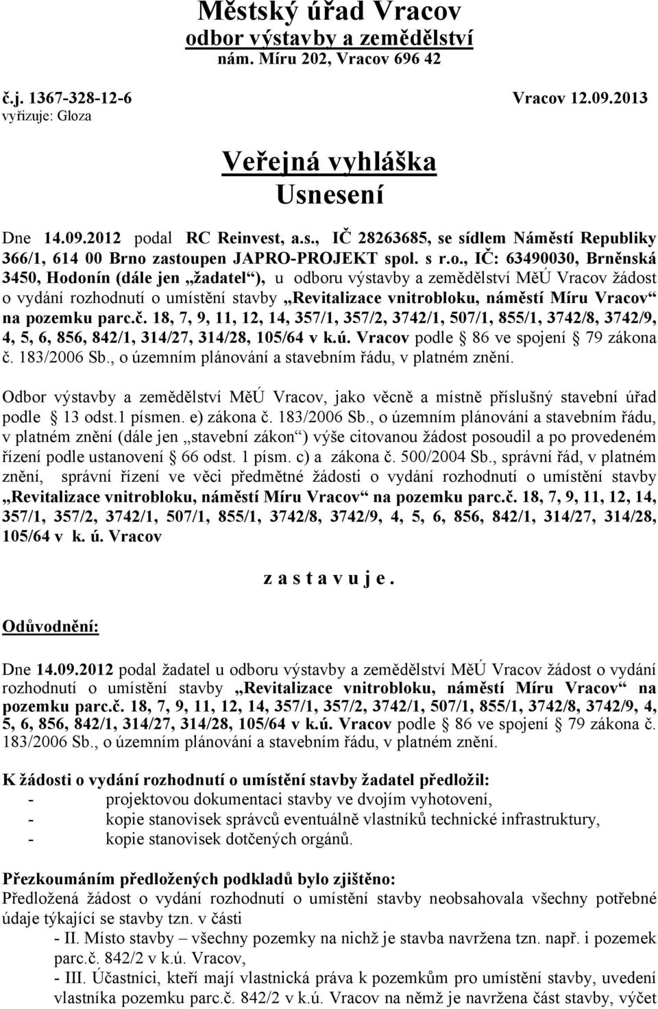 , IČ: 63490030, Brněnská 3450, Hodonín (dále jen žadatel ), u odboru výstavby a zemědělství MěÚ Vracov žádost o vydání rozhodnutí o umístění stavby Revitalizace vnitrobloku, náměstí Míru Vracov na