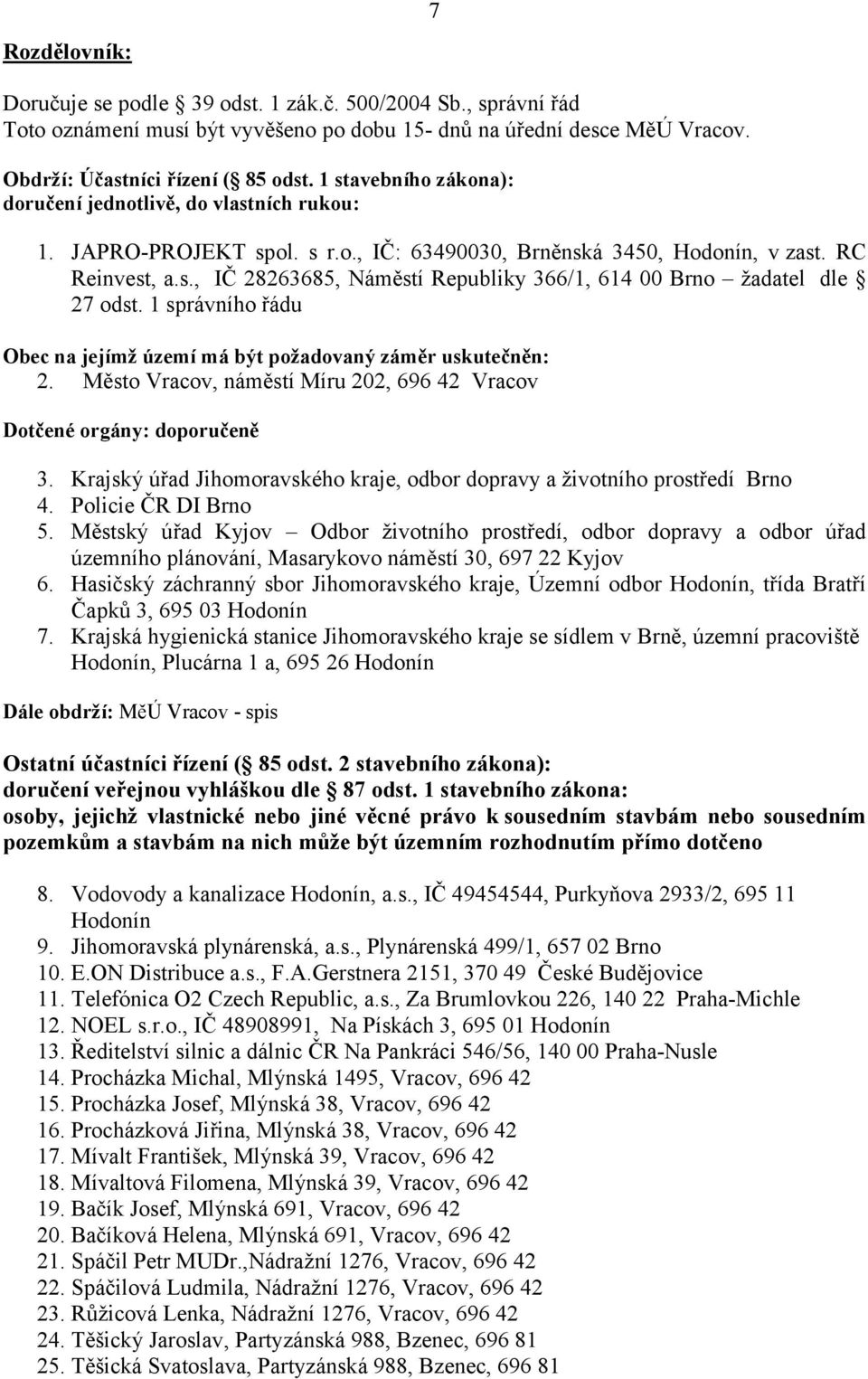 1 správního řádu Obec na jejímž území má být požadovaný záměr uskutečněn: 2. Město Vracov, náměstí Míru 202, 696 42 Vracov Dotčené orgány: doporučeně 3.