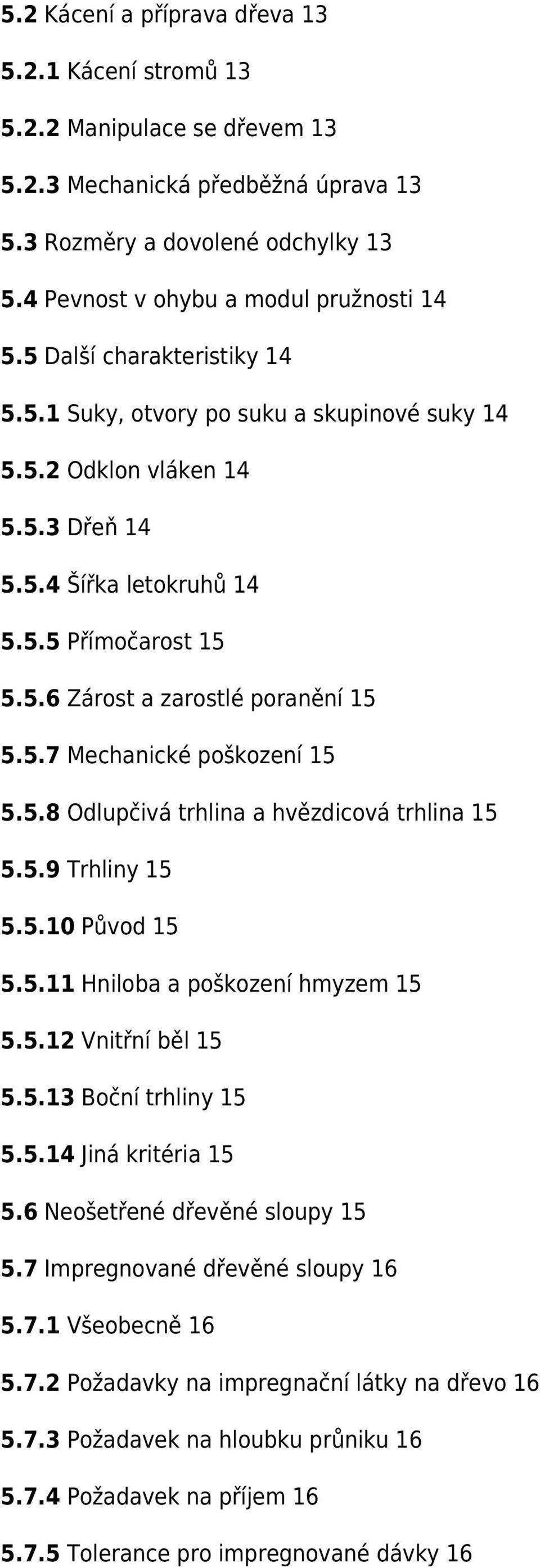 5.8 Odlupčivá trhlina a hvězdicová trhlina 15 5.5.9 Trhliny 15 5.5.10 Původ 15 5.5.11 Hniloba a poškození hmyzem 15 5.5.12 Vnitřní běl 15 5.5.13 Boční trhliny 15 5.5.14 Jiná kritéria 15 5.