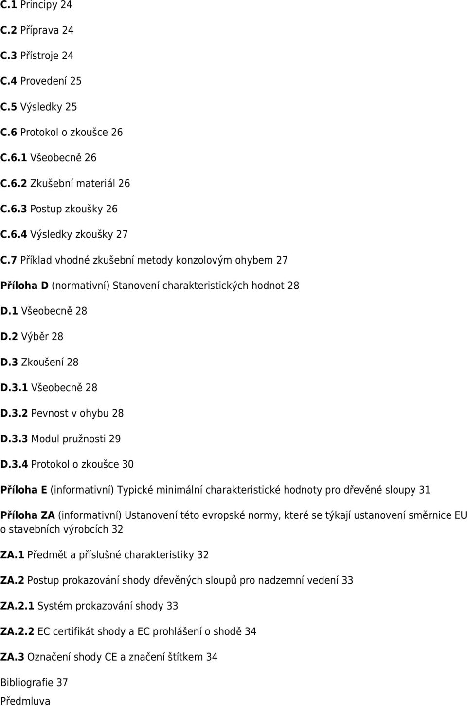 3.3 Modul pružnosti 29 D.3.4 Protokol o zkoušce 30 Příloha E (informativní) Typické minimální charakteristické hodnoty pro dřevěné sloupy 31 Příloha ZA (informativní) Ustanovení této evropské normy,