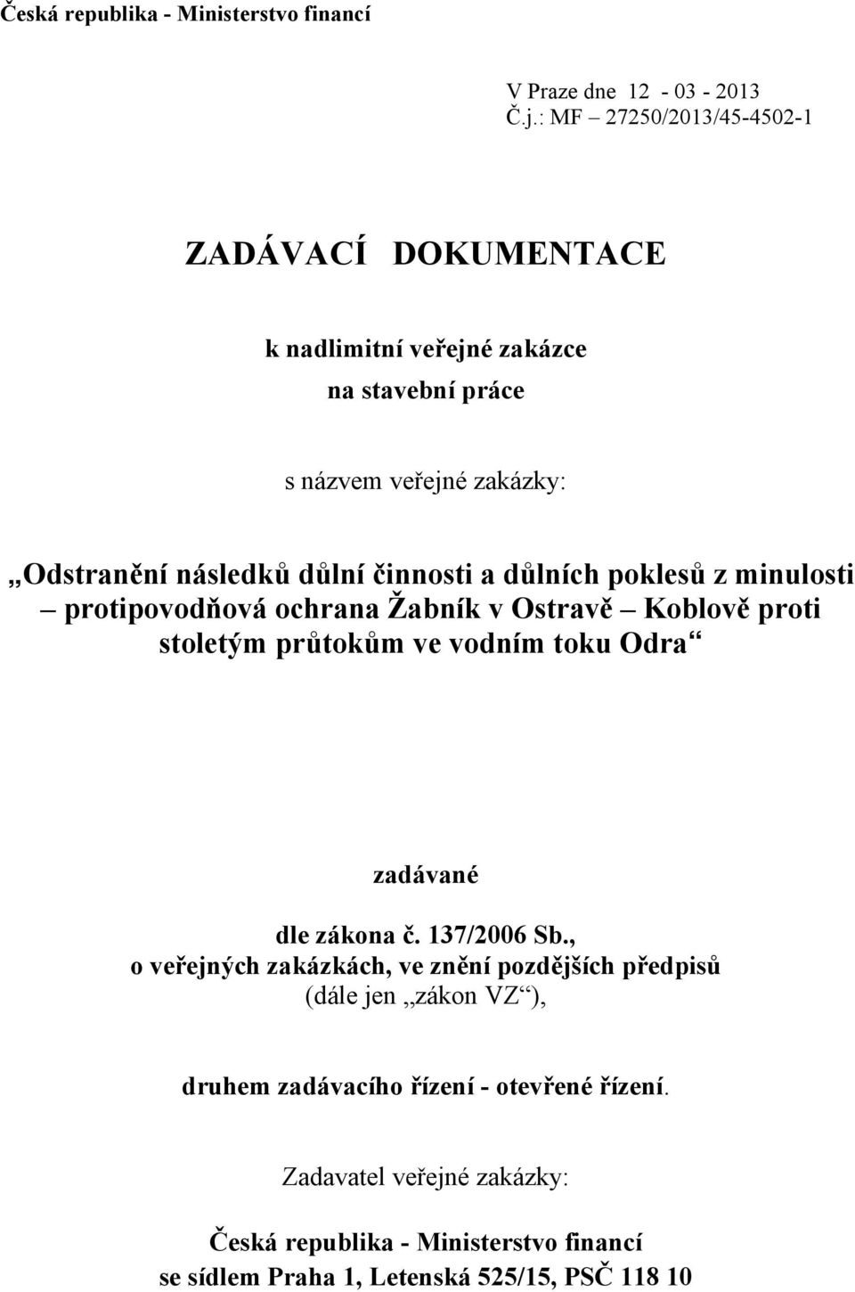 činnosti a důlních poklesů z minulosti protipovodňová ochrana Žabník v Ostravě Koblově proti stoletým průtokům ve vodním toku Odra zadávané dle zákona č.