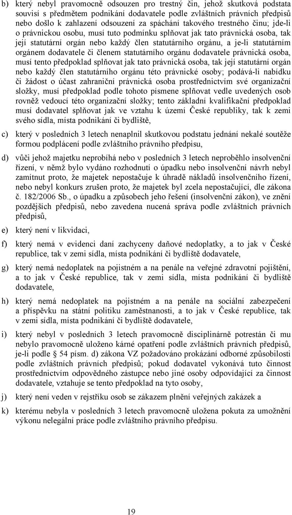 dodavatele či členem statutárního orgánu dodavatele právnická osoba, musí tento předpoklad splňovat jak tato právnická osoba, tak její statutární orgán nebo každý člen statutárního orgánu této